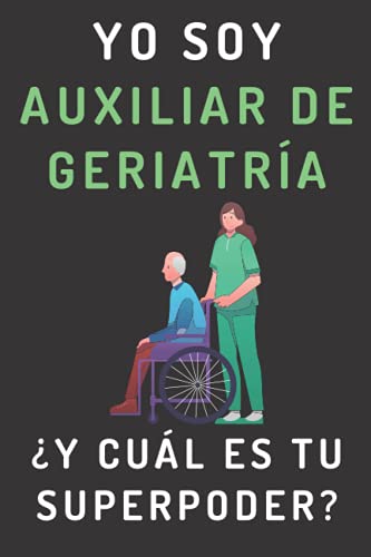 Yo Soy Auxiliar De Geriatría ¿Y Cuál Es Tu Superpoder?: Cuaderno De Notas Para Auxiliares De Geriatría - 120 Páginas