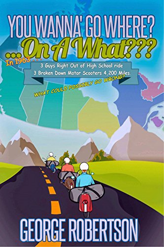 You Wanna Go Where? . . . On A What???: Personal Recollections Fond and Otherwise Of a 4,200 Mile Coming Of Age Odyssey (English Edition)