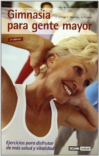 Gimnasia para gente mayor: Series de ejercicios para aquellos que ya han franqueado la barrera de los 65 (Mente, cuerpo y espíritu)