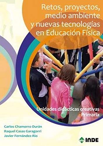 Retos, Proyectos, Medio Ambiente y Nuevas Tecnologias En Educacion Fisica(Unidades Didacticas creativas Primaria): Unidades didácticas creativas primaria (EDUCACIÓN FÍSICA)